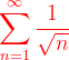 \dpi{120} {\color{Red} \sum_{n=1}^{\infty }\frac{1}{\sqrt{n}}}